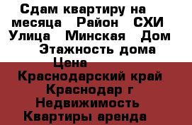 Сдам квартиру на 1-3 месяца › Район ­ СХИ › Улица ­ Минская › Дом ­ 16 › Этажность дома ­ 6 › Цена ­ 14 000 - Краснодарский край, Краснодар г. Недвижимость » Квартиры аренда   